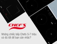 Những bếp từ Chefs giá rẻ có đủ tốt để bạn cân nhắc mua?